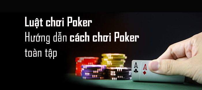 Luật chơi Poker – Cách chơi Poker: cập nhật 2022