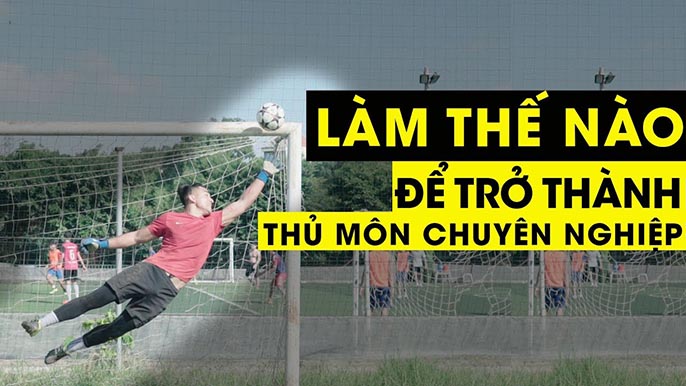 Thủ môn là gì? Vai trò của thủ môn và cách để trở thành một thủ môn giỏi